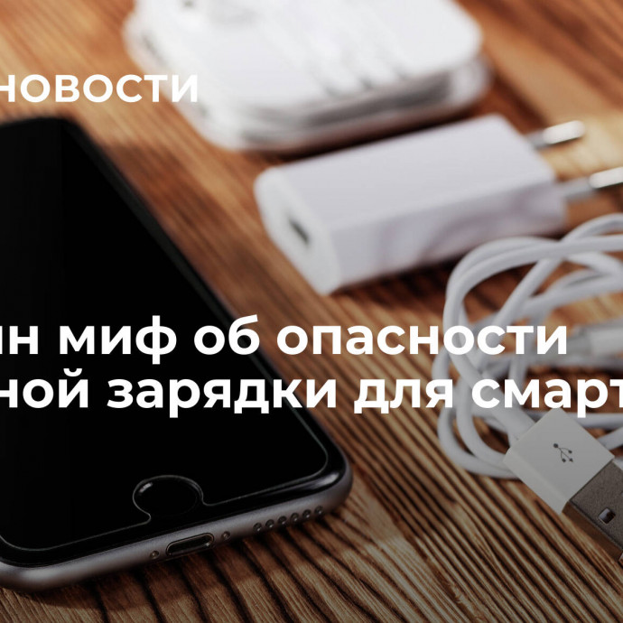 Развеян миф об опасности неродной зарядки для смартфона