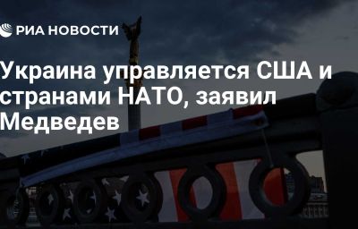 Украина управляется США и странами НАТО, заявил Медведев