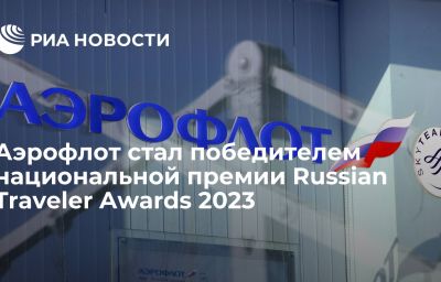 Аэрофлот стал победителем национальной премии Russian Traveler Awards 2023