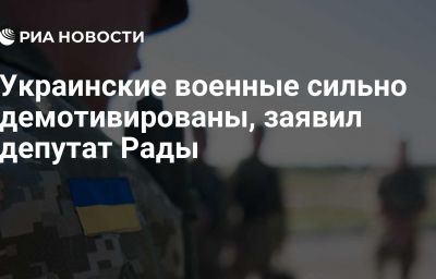 Украинские военные сильно демотивированы, заявил депутат Рады