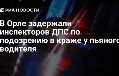 В Орле задержали инспекторов ДПС по подозрению в краже у пьяного водителя