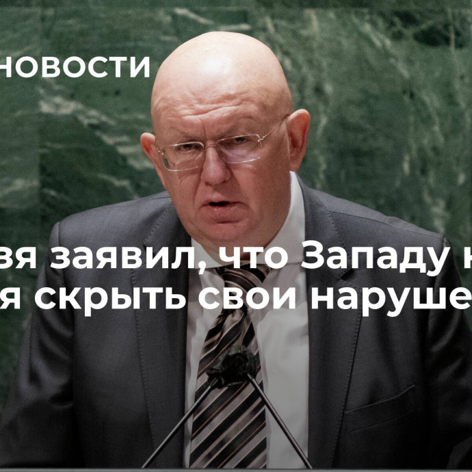 Небензя заявил, что Западу не удастся скрыть свои нарушения СВПД