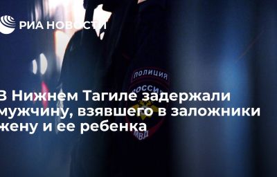 В Нижнем Тагиле задержали мужчину, взявшего в заложники жену и ее ребенка