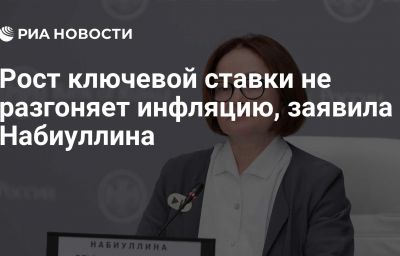 Рост ключевой ставки не разгоняет инфляцию, заявила Набиуллина