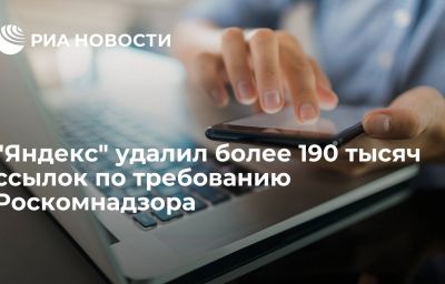 "Яндекс" удалил более 190 тысяч ссылок по требованию Роскомнадзора