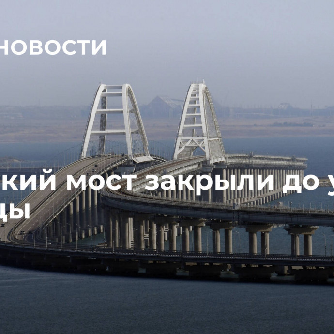 Крымский мост закрыли до утра пятницы