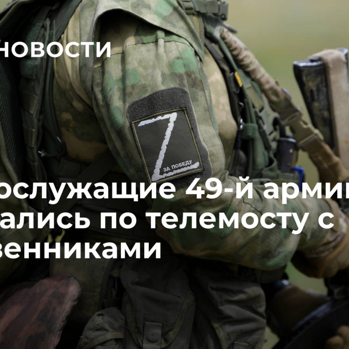 Военнослужащие 49-й армии пообщались по телемосту с родственниками