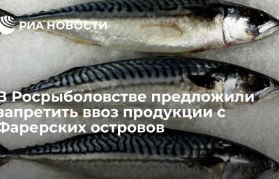 В Росрыболовстве предложили запретить ввоз продукции с Фарерских островов