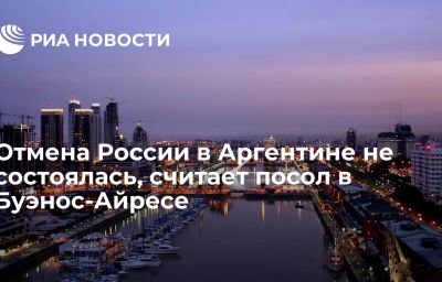 Отмена России в Аргентине не состоялась, считает посол в Буэнос-Айресе