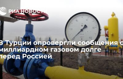 В Турции опровергли сообщения о миллиардном газовом долге перед Россией