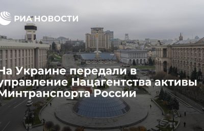 На Украине передали в управление Нацагентства активы Минтранспорта России