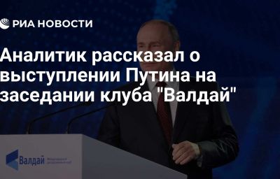 Аналитик рассказал о выступлении Путина на заседании клуба "Валдай"