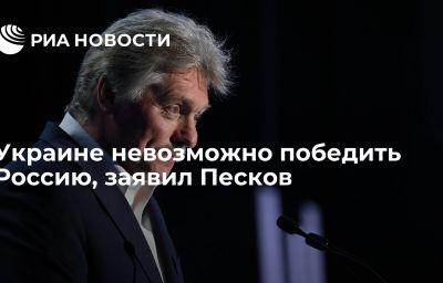 Украине невозможно победить Россию, заявил Песков