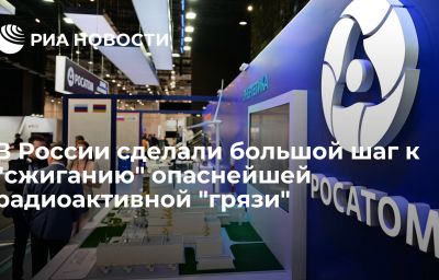 В России сделали большой шаг к "сжиганию" опаснейшей радиоактивной "грязи"