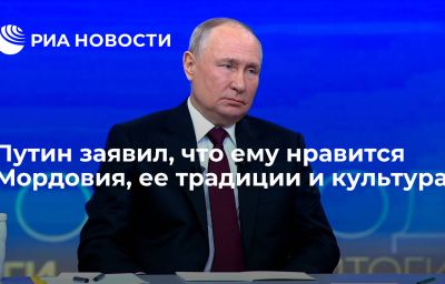 Путин заявил, что ему нравится Мордовия, ее традиции и культура