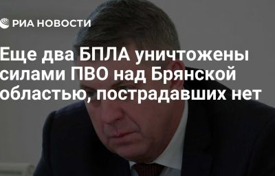 Еще два БПЛА уничтожены силами ПВО над Брянской областью, пострадавших нет