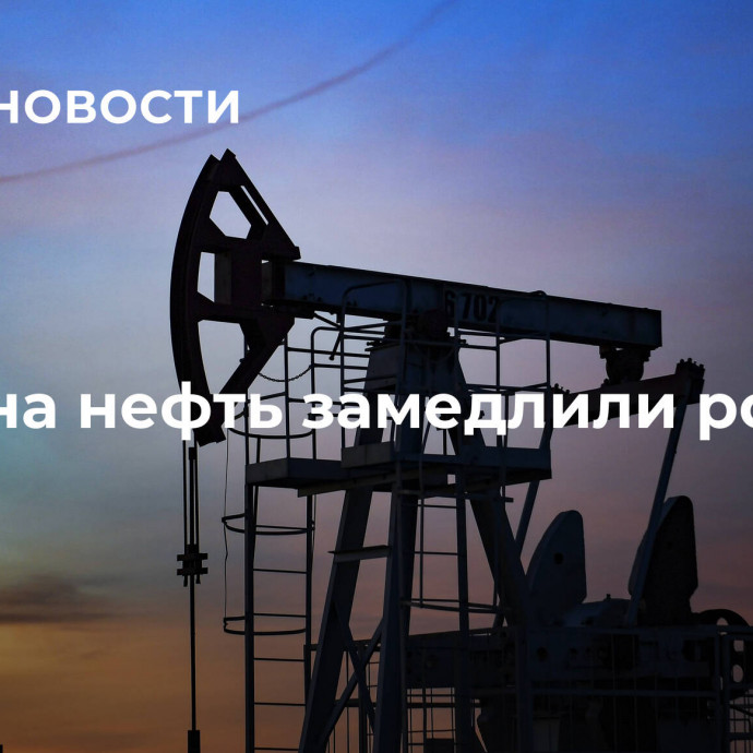 Цены на нефть замедлили рост