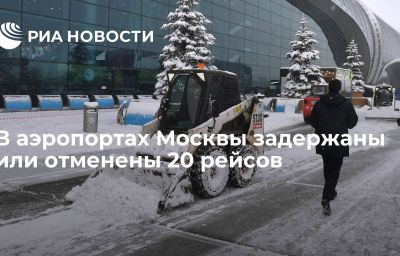 В аэропортах Москвы задержаны или отменены 20 рейсов