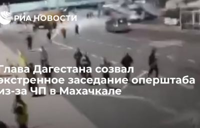 Глава Дагестана созвал экстренное заседание оперштаба из-за ЧП в Махачкале