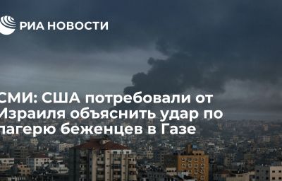 СМИ: США потребовали от Израиля объяснить удар по лагерю беженцев в Газе