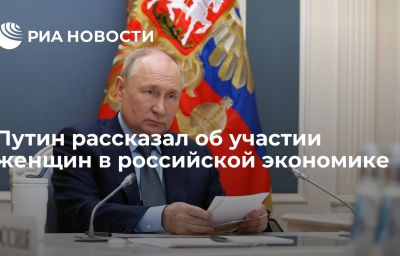 Путин рассказал об участии женщин в российской экономике