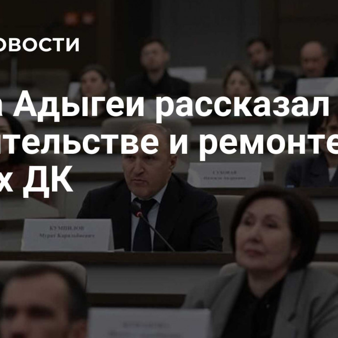 Глава Адыгеи рассказал о строительстве и ремонте новых ДК