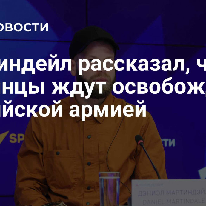 Мартиндейл рассказал, что украинцы ждут освобождения российской армией