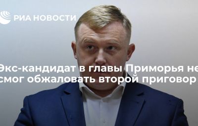 Экс-кандидат в главы Приморья не смог обжаловать второй приговор