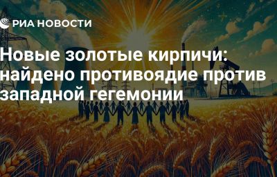 Новые золотые кирпичи: найдено противоядие против западной гегемонии