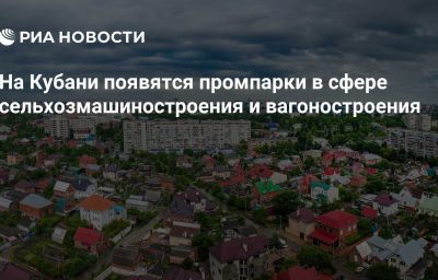 На Кубани появятся промпарки в сфере сельхозмашиностроения и вагоностроения