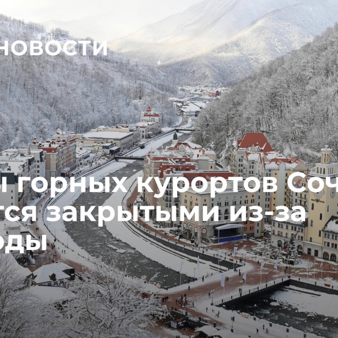 Трассы горных курортов Сочи остаются закрытыми из-за непогоды