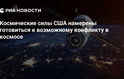 Космические силы США намерены готовиться к возможному конфликту в космосе