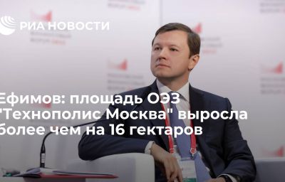 Ефимов: площадь ОЭЗ "Технополис Москва" выросла более чем на 16 гектаров