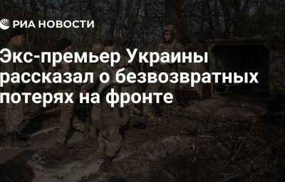 Экс-премьер Украины рассказал о безвозвратных потерях на фронте