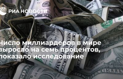 Число миллиардеров в мире выросло на семь процентов, показало исследование