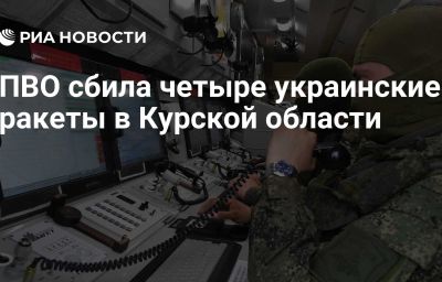 ПВО сбила четыре украинские ракеты в Курской области