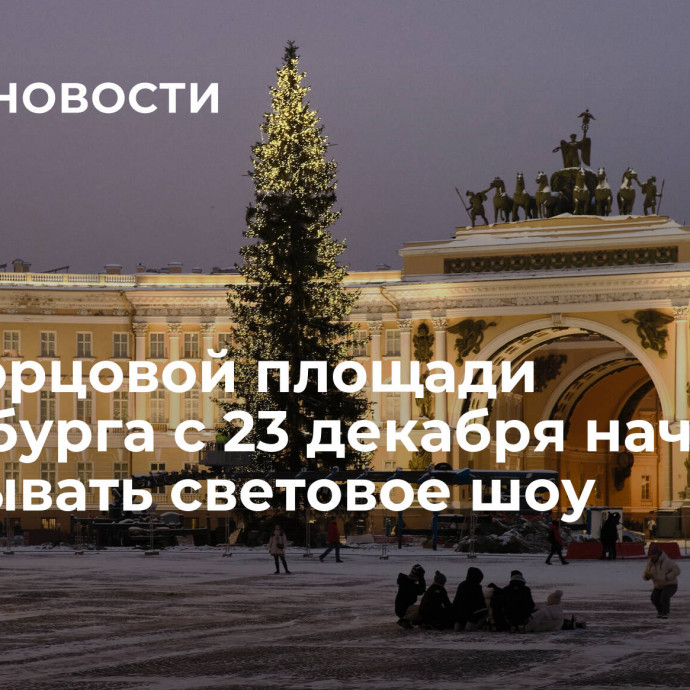 На Дворцовой площади Петербурга с 23 декабря начнут показывать световое шоу