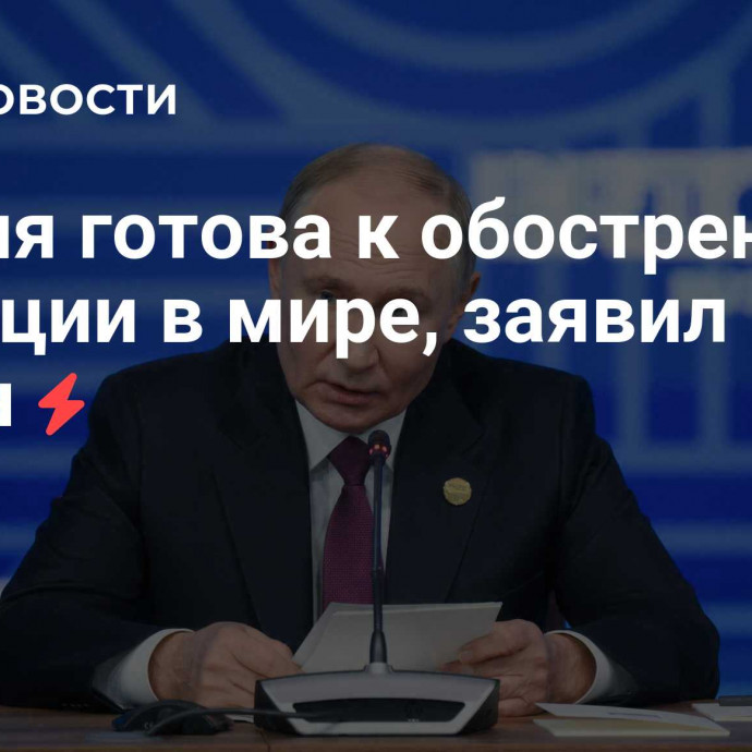 Россия готова к обострению ситуации в мире, заявил Путин