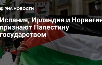 Испания, Ирландия и Норвегия признают Палестину государством