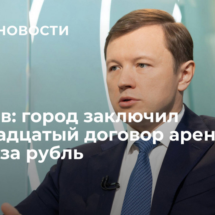 Ефимов: город заключил шестнадцатый договор аренды земли за рубль