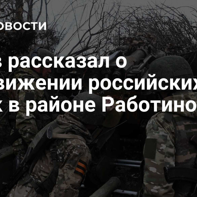 Рогов рассказал о продвижении российских войск в районе Работино