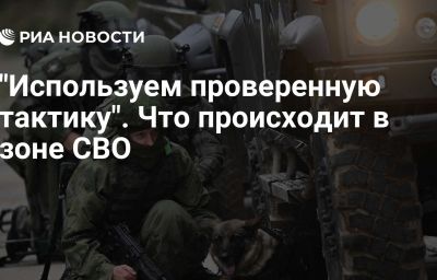 "Используем проверенную тактику". Что происходит в зоне СВО