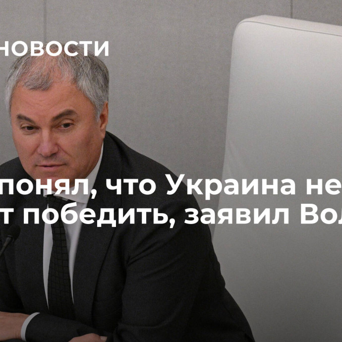 Запад понял, что Украина не сможет победить, заявил Володин