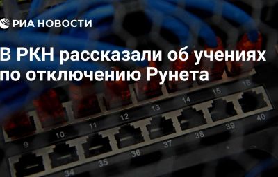 В РКН рассказали об учениях по отключению Рунета