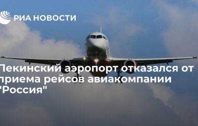 Пекинский аэропорт отказался от приема рейсов авиакомпании "Россия"