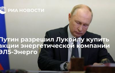 Путин разрешил Лукойлу купить акции энергетической компании ЭЛ5-Энерго