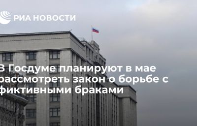 В Госдуме планируют в мае рассмотреть закон о борьбе с фиктивными браками