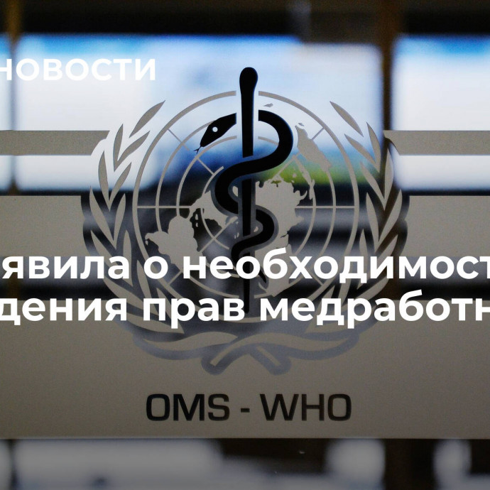 ВОЗ заявила о необходимости соблюдения прав медработников в Газе