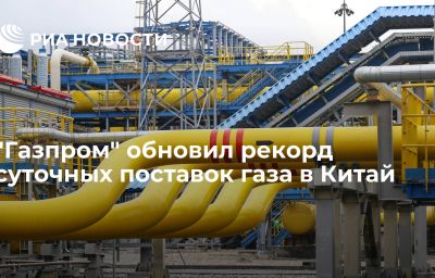 "Газпром" обновил рекорд суточных поставок газа в Китай