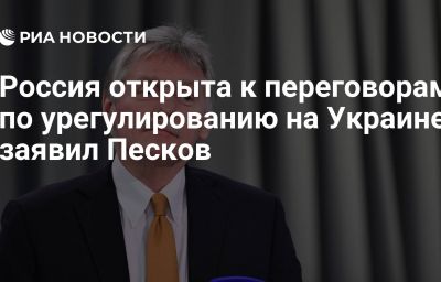 Россия открыта к переговорам по урегулированию на Украине, заявил Песков